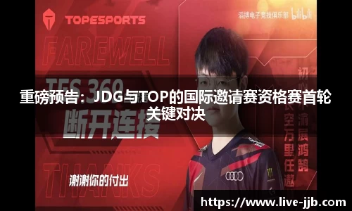 重磅预告：JDG与TOP的国际邀请赛资格赛首轮关键对决